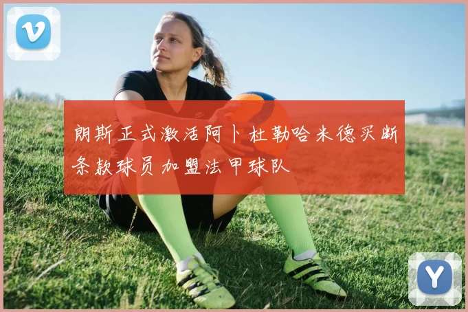 朗斯正式激活阿卜杜勒哈米德买断条款球员加盟法甲球队