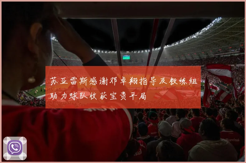 苏亚雷斯感谢邓卓翔指导及教练组助力球队收获宝贵平局